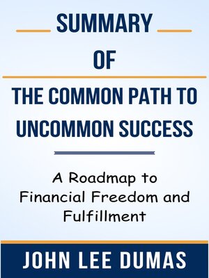 cover image of Summary of the Common Path to Uncommon Success a Roadmap to Financial Freedom and Fulfillment  by  John Lee Dumas